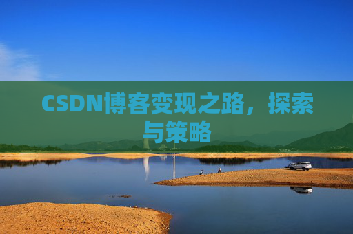 CSDN博客变现之路,探索与策略